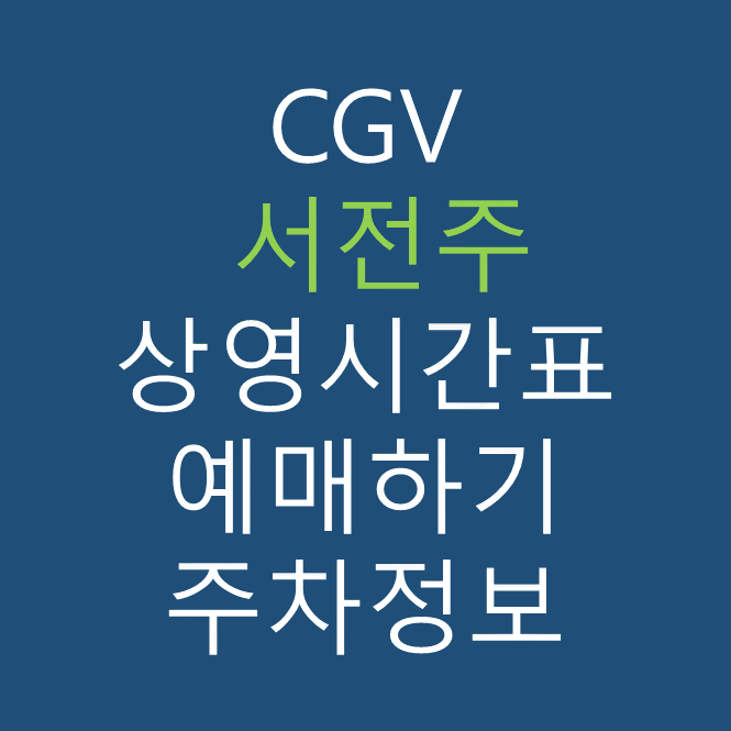 CGV 서전주 실시간 상영시간표&#44; 관람가격&#44; 예매링크&#44; 주차정보&#44; 할인정보&#44; 이벤트 정보&#44; 가는법