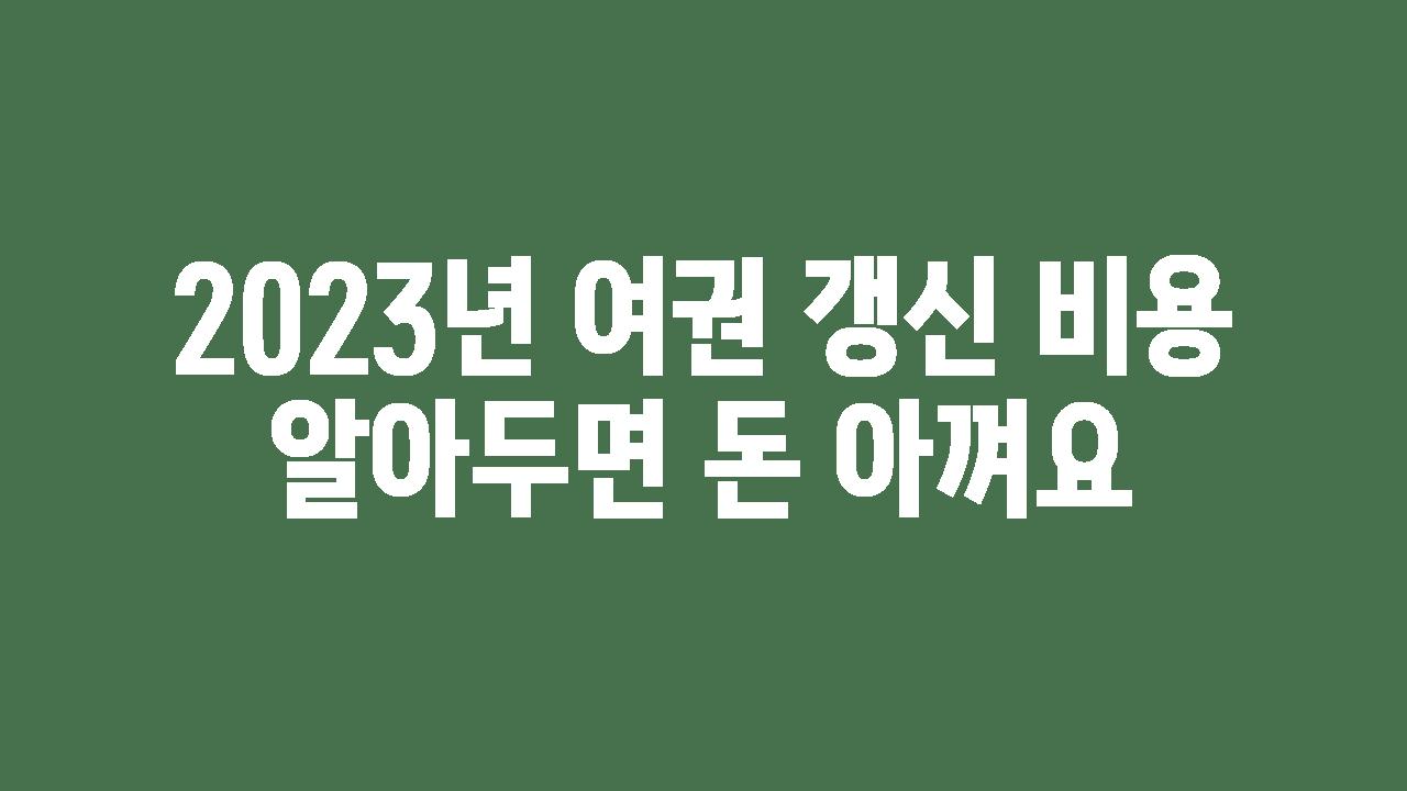 2023년 여권 갱신 비용 알아두면 돈 아껴요