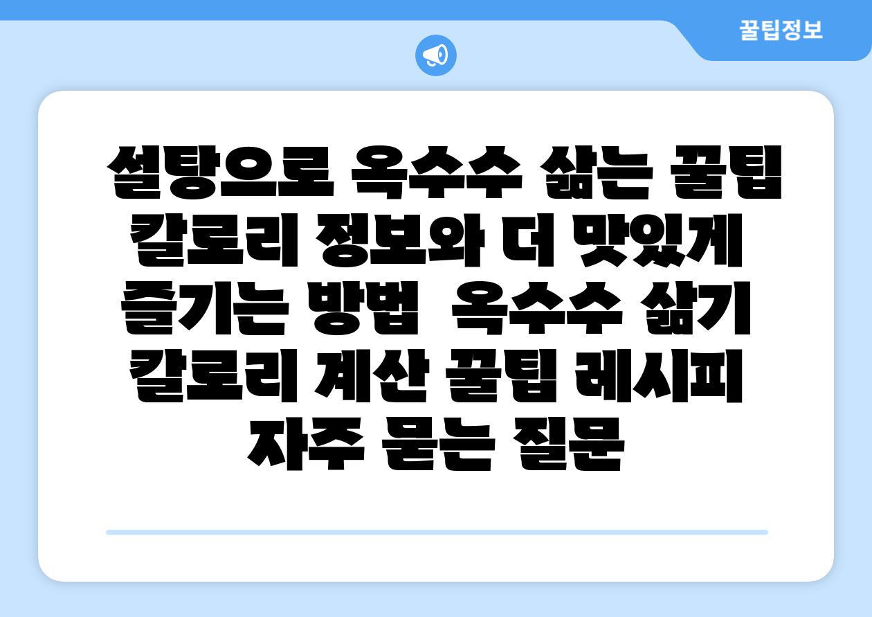  설탕으로 옥수수 삶는 꿀팁 칼로리 정보와 더 맛있게 즐기는 방법  옥수수 삶기 칼로리 계산 꿀팁 레시피 자주 묻는 질문