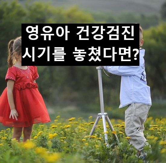  영유아 건강검진을 받는 시기를 놓쳤다면?