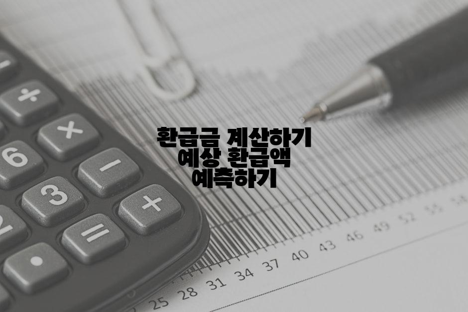 환급금 계산하기 예상 환급액 예측하기