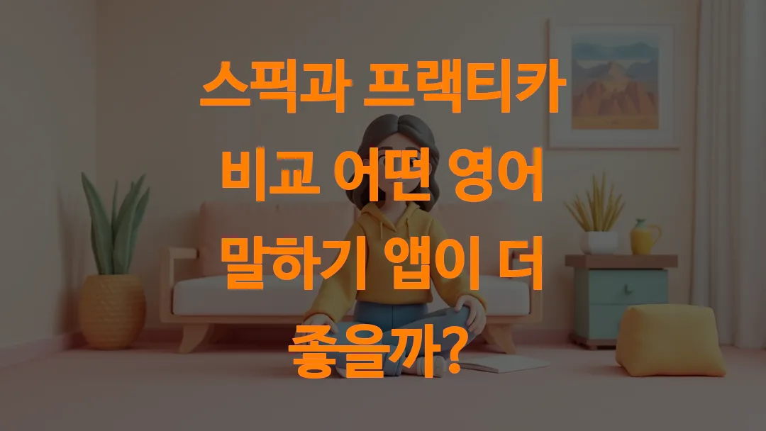 스픽과 프랙티카 비교 어떤 영어 말하기 앱이 더 좋을까?