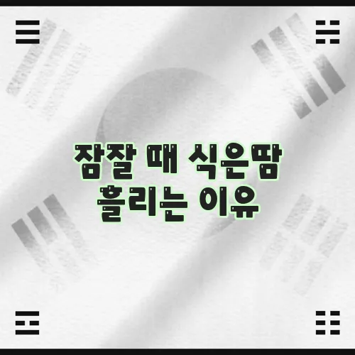 잠잘 때 식은땀 흘리는 이유, 혹시 궁금하신가요?