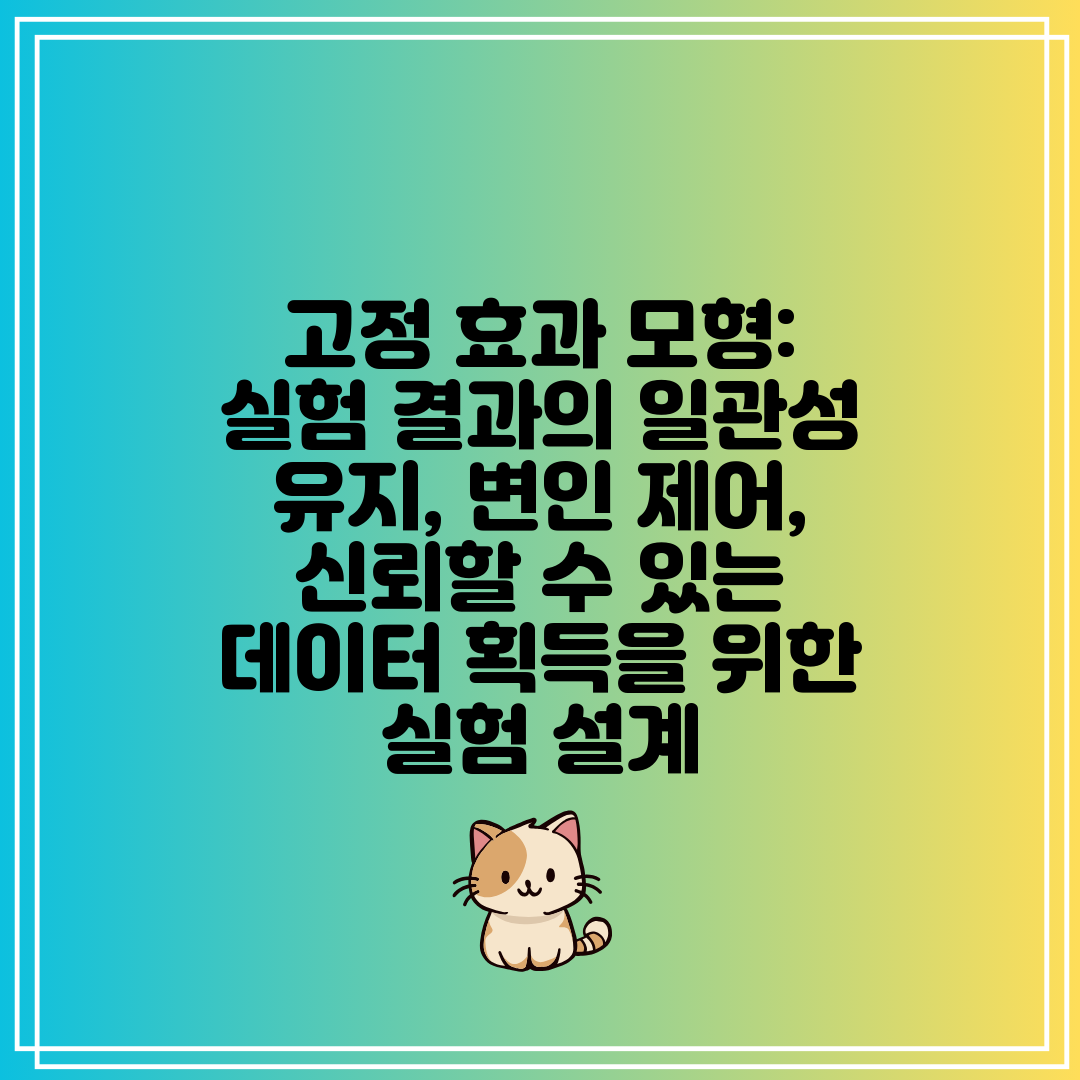 고정 효과 모형 실험 결과의 일관성 유지, 변인 제어,