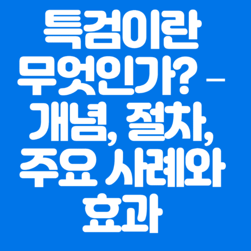 특검이란무엇인가?–개념,절차,주요사례와효과-파란바탕-하얀글씨-썸네일이미지