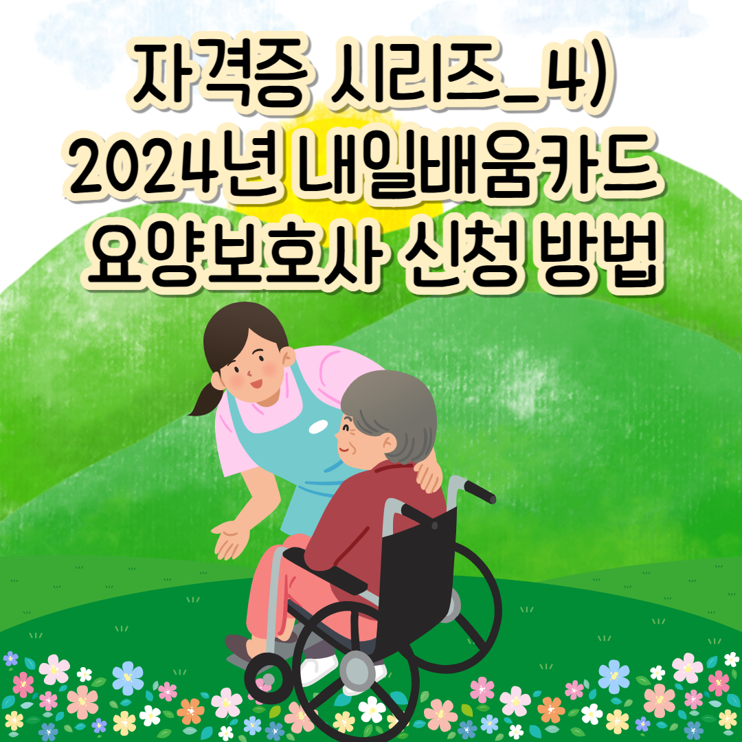 자격증 시리즈_4)2024년 내일배움카드 요양보호사 신청 방법(시험비용/필기/실기/실습/시험일정/시험과목/합격확인)