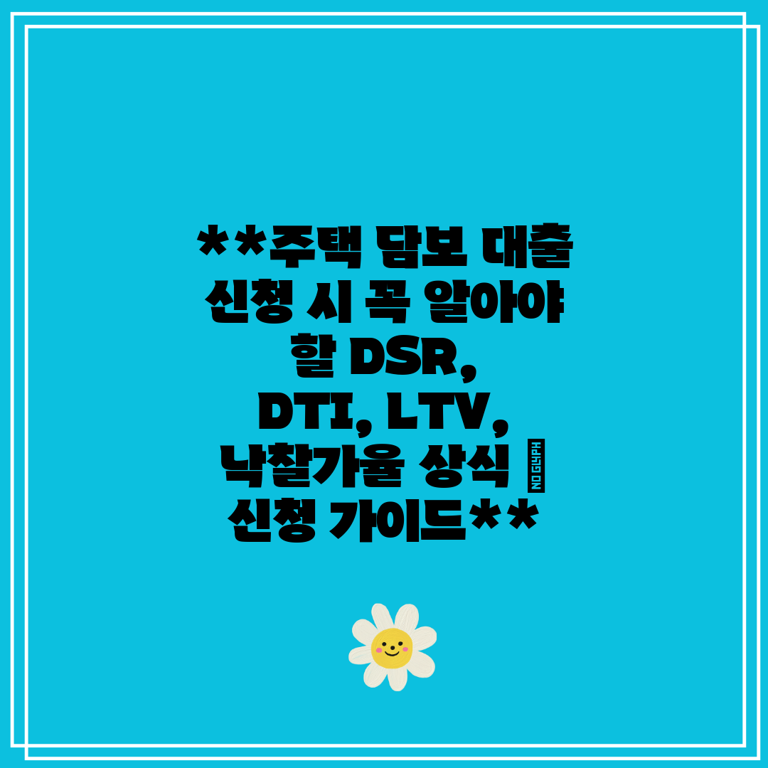 주택 담보 대출 신청 시 꼭 알아야 할 DSR, DTI