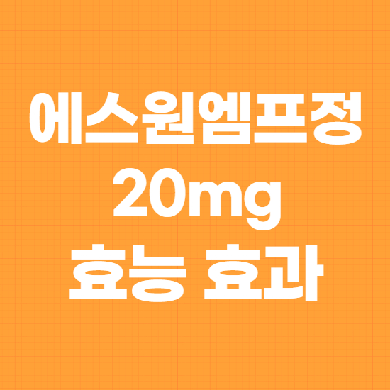  에스원엠프정20mg 효과, 효능 제대로 알고 복용하자