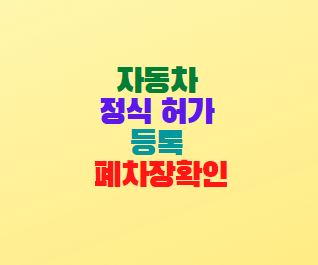  자동차 폐차 정식 허가 등록 폐차장 확인방법