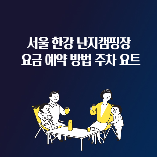 서울 한강 난지캠핑장 요금 예약 방법 주차 요트