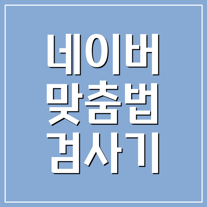  네이버 맞춤법 검사기