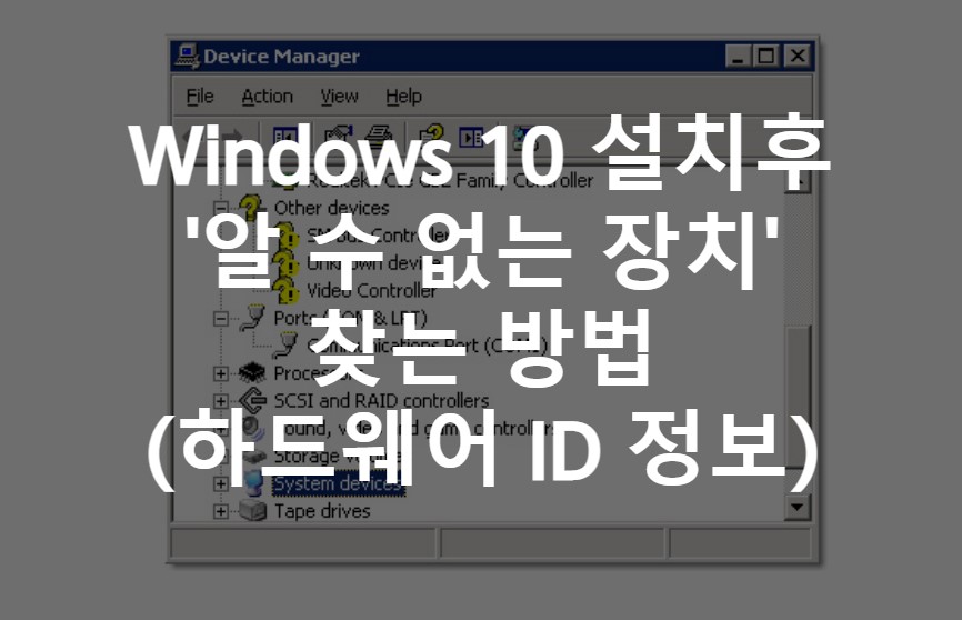Windows 10 설치 후 '알 수 없는 장치' 찾는 방법 (하드웨어 ID 정보 포함) :: 리짜르도의 즐거운 인생 이야기