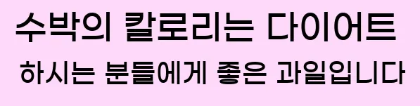  수박의 칼로리는 다이어트 하시는 분들에게 좋은 과일입니다
