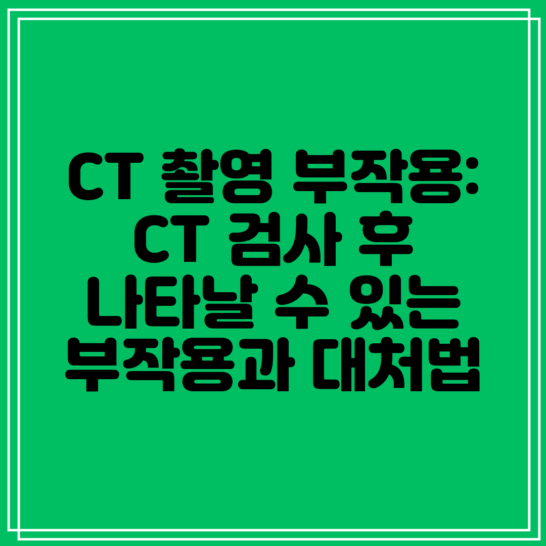 CT 촬영 부작용 CT 검사 후 나타날 수 있는 부작용
