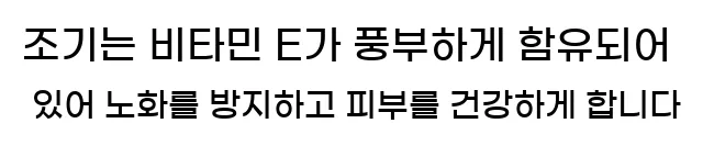  조기는 비타민 E가 풍부하게 함유되어 있어 노화를 방지하고 피부를 건강하게 합니다