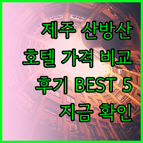 제주 산방산 근처 호텔 5곳 비교분석 가격과 후기는? 제주 산방산 근처 호텔 5곳 비교분석