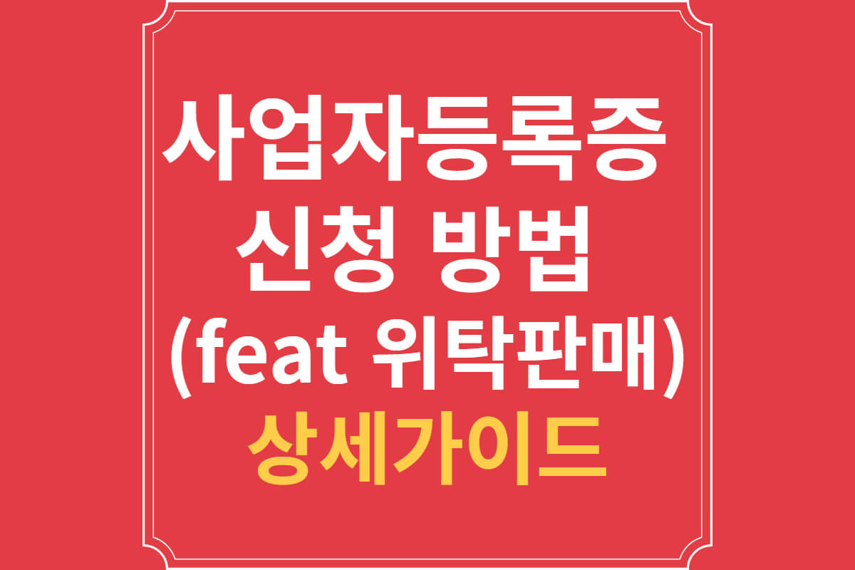 사업자등록증 신청 방법 (feat 위탁판매) 상세가이드