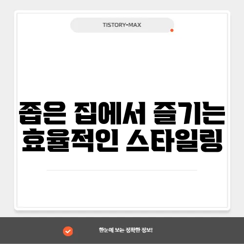 좁은 집에서 즐기는 효율적인 스타일링