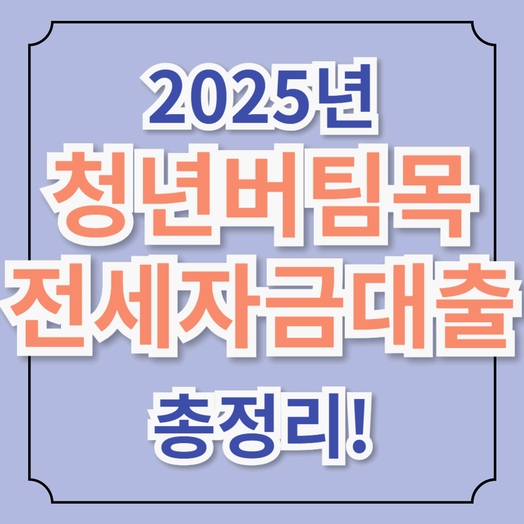 청년버팀목전세자금대출, 조건 및 신청방법 총정리(2025년 최신)