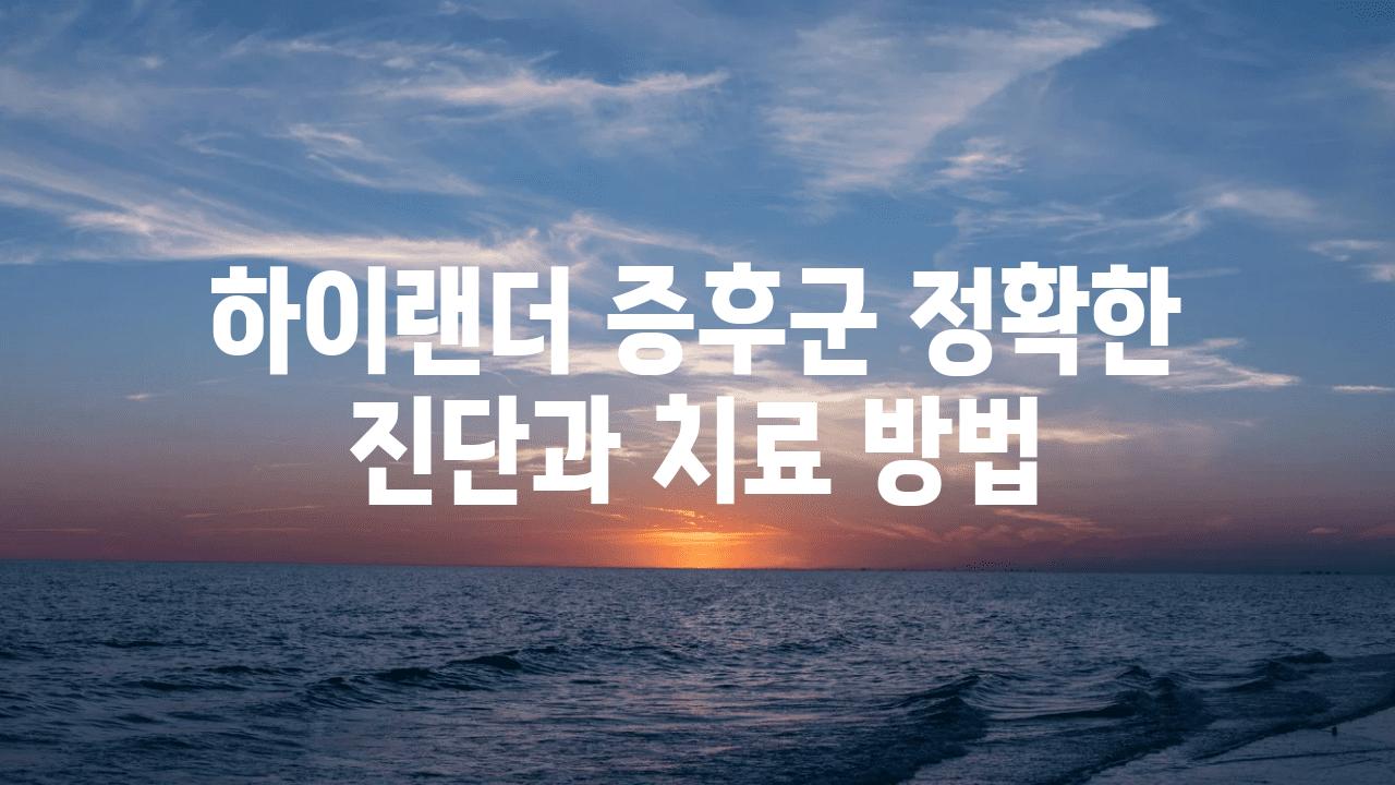 하이랜더 증후군 정확한 진단과 치료 방법