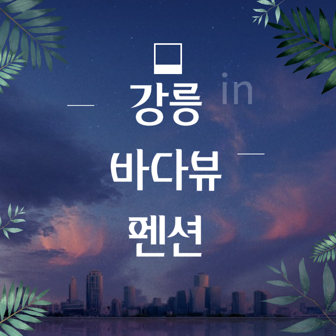  강릉 바다뷰 숙소 5선 - 가성비 펜션 추천 / G7펜션, 어달을담다, 더뷰스파펜션, 언제나소돌, 안목을높이다