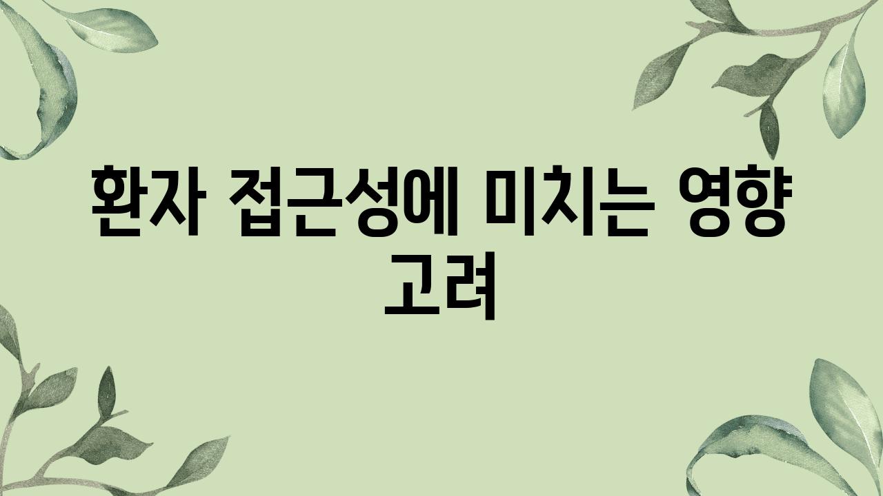 환자 접근성에 미치는 영향 고려