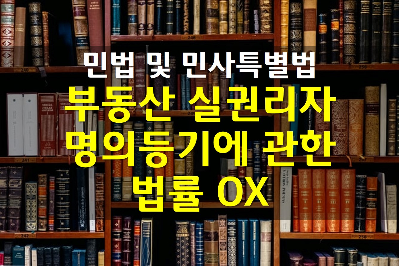  민법 및 민사특별법 / 부동산 실권리자 명의 등기에 관한 법률 OX