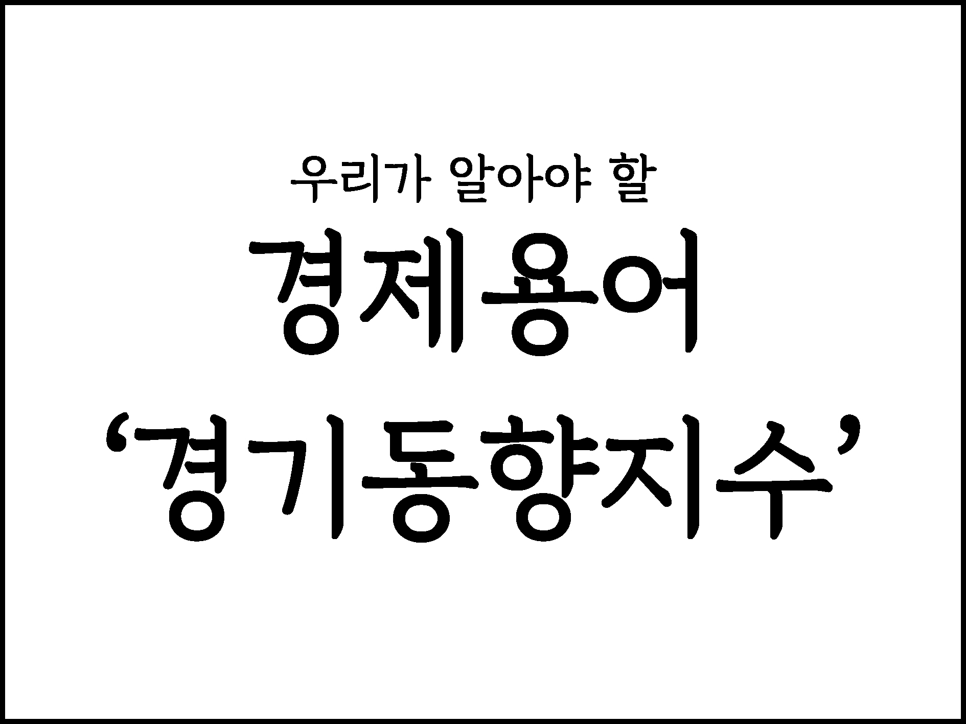  우리가 알아야 할 경제용어 정리 "경기동향지수"