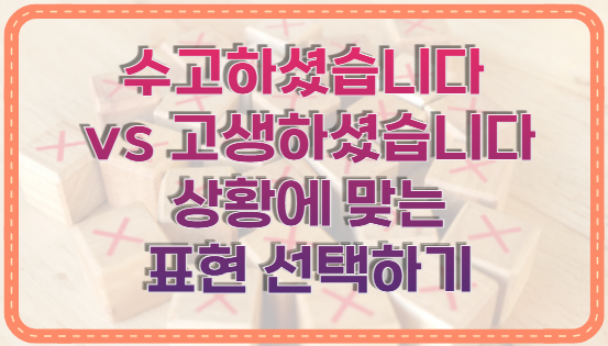 수고하셨습니다 vs 고생하셨습니다 상황에 맞는 표현 선택하기