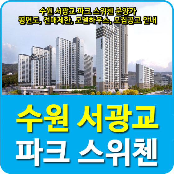  수원 서광교 파크 스위첸 분양가 및 평면도, 전매제한, 모델하우스, 모집공고 안내