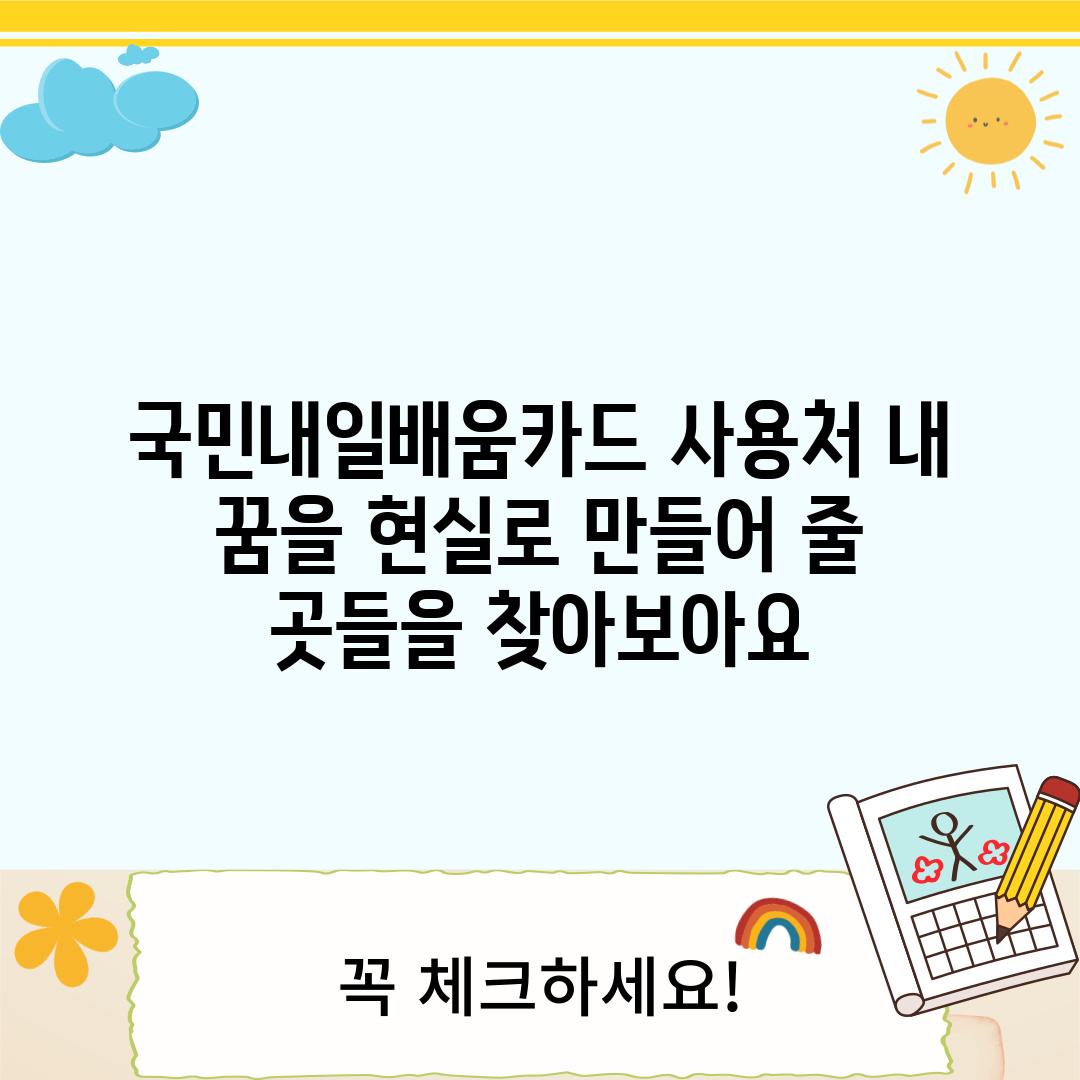 국민내일배움카드 사용처: 내 꿈을 현실로 만들어 줄 곳들을 찾아보아요!