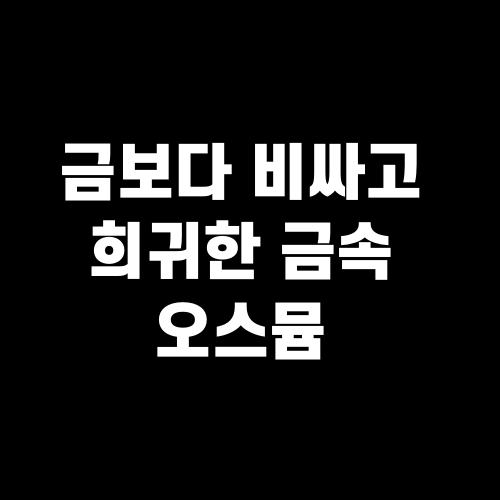 금보다 비싸고 희귀한 금속 오스뮴