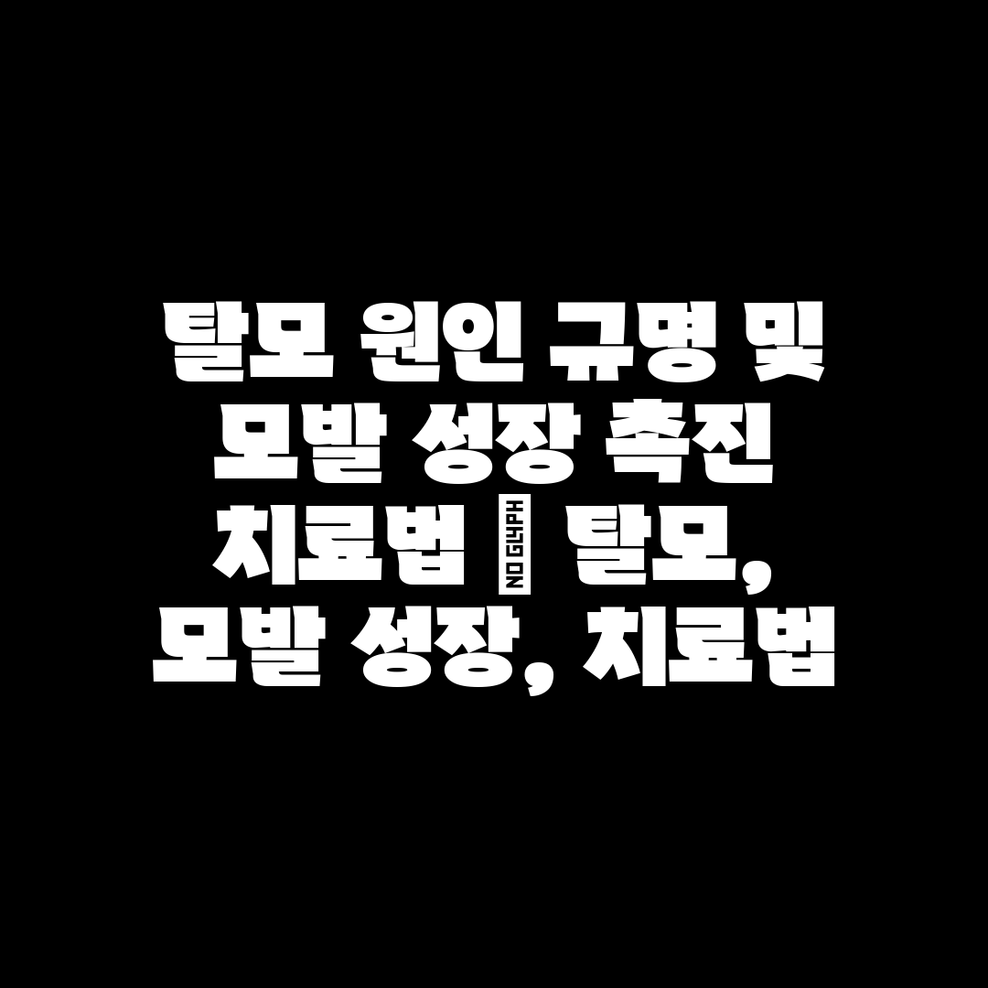 탈모 원인 규명 및 모발 성장 촉진 치료법  탈모, 모