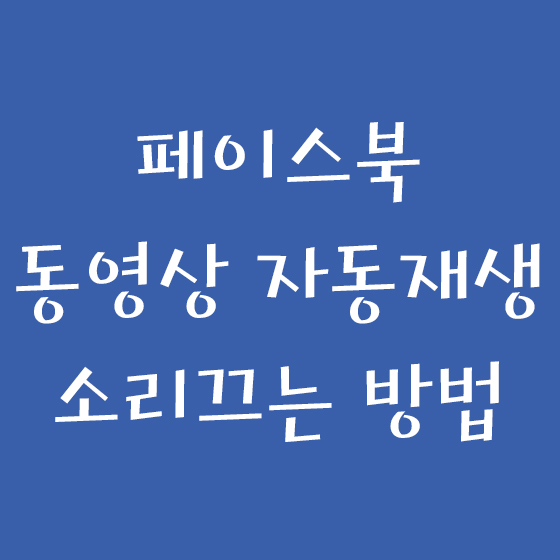  페이스북, 자동재생 되는 동영상 소리 끄는 방법