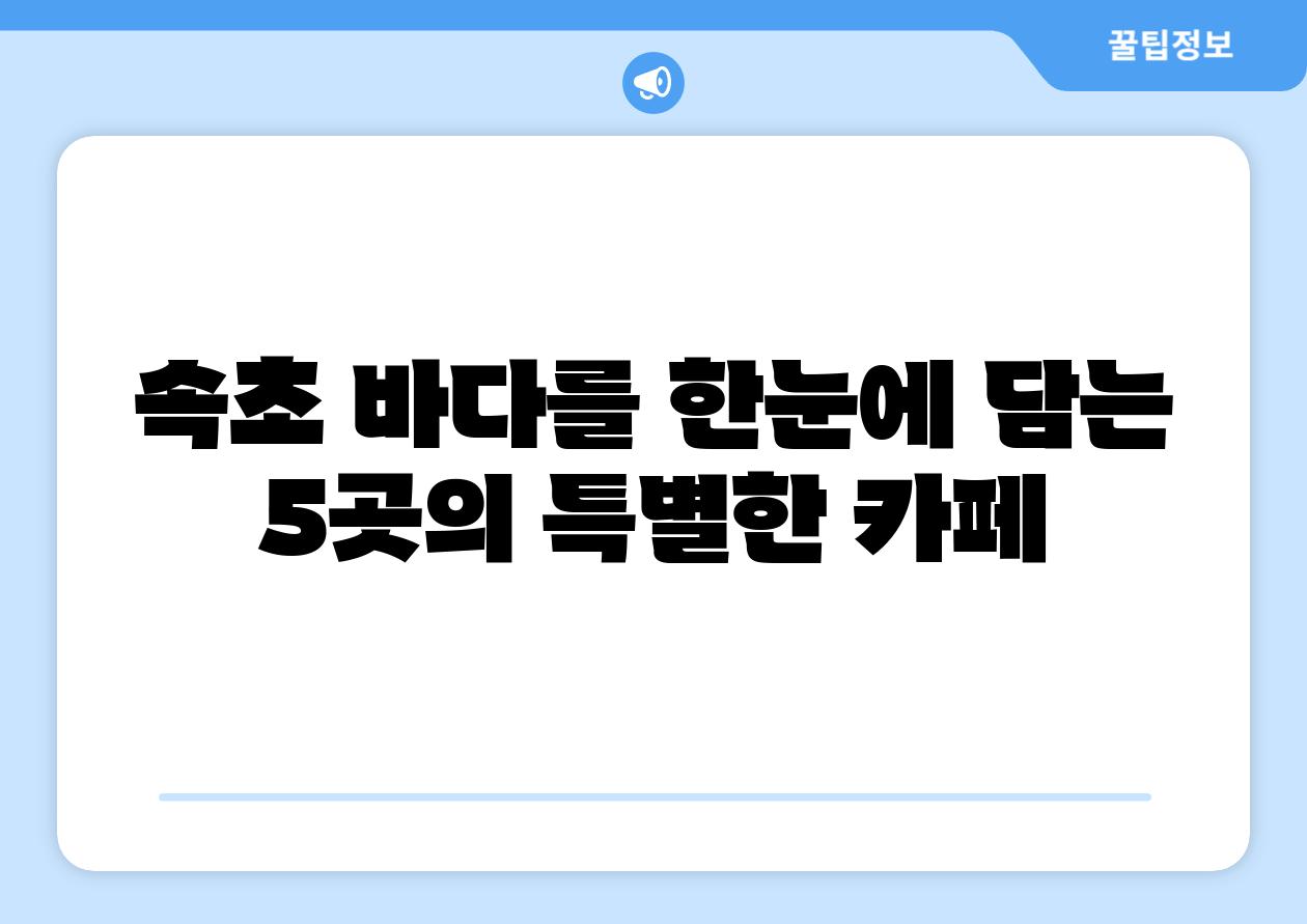 속초 바다를 한눈에 담는 5곳의 특별한 카페