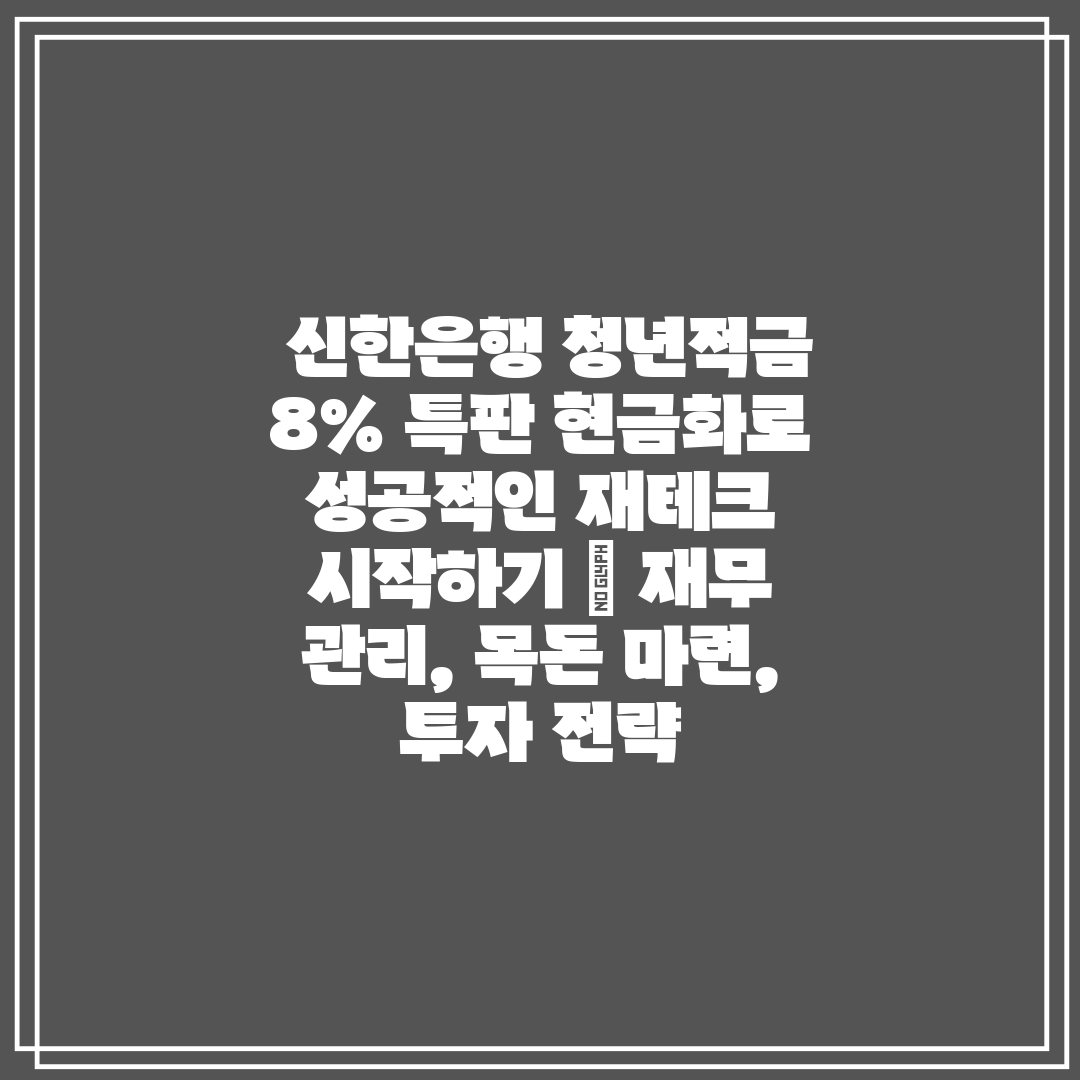 신한은행 청년적금 8% 특판 현금화로 성공적인 재테크