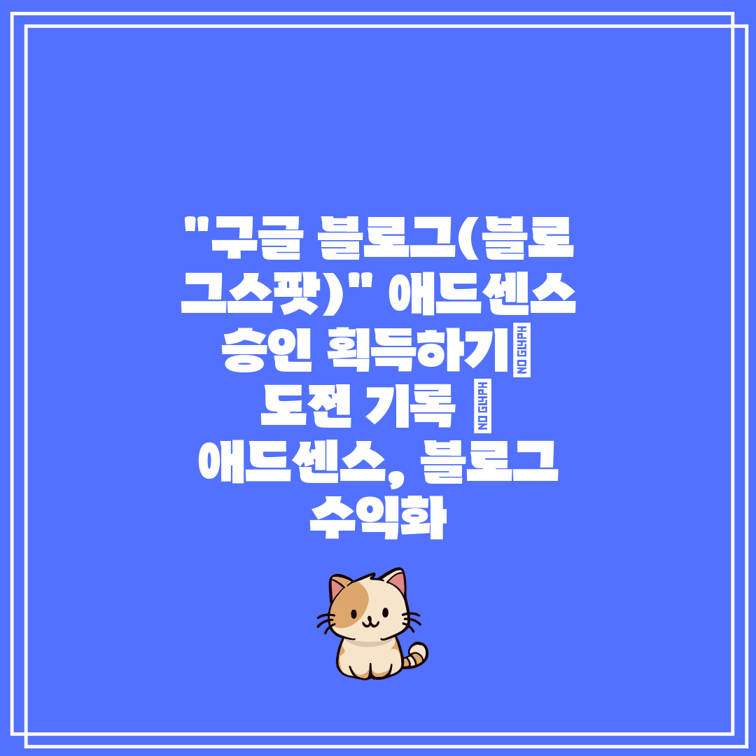 구글 블로그(블로그스팟) 애드센스 승인 획득하기 도전 