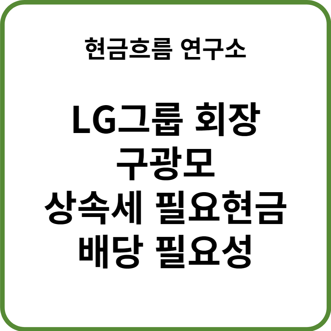 LG그룹, 구광모 회장 상속세 주식담보대출 필요이자 확인해보겠습니다! 배당 필요성 분석 시 필수 자료