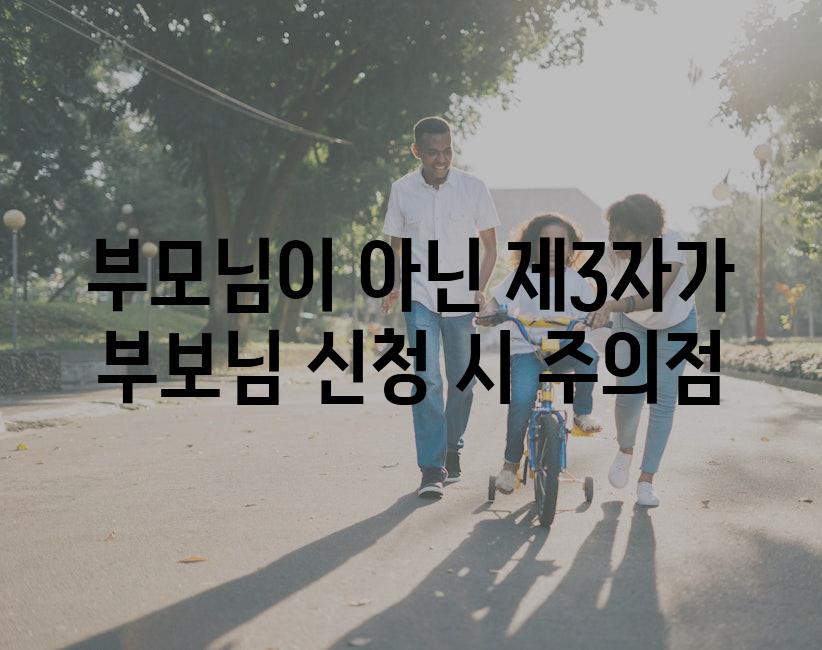 부모님이 아닌 제3자가 부보님 신청 시 주의점
