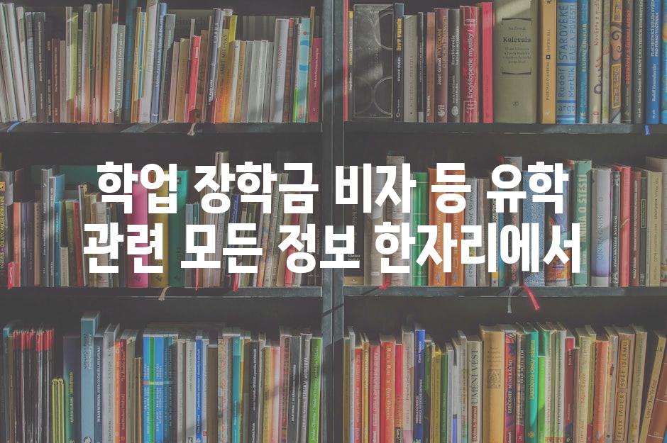 학업 장학금 비자 등 유학 관련 모든 정보 한자리에서