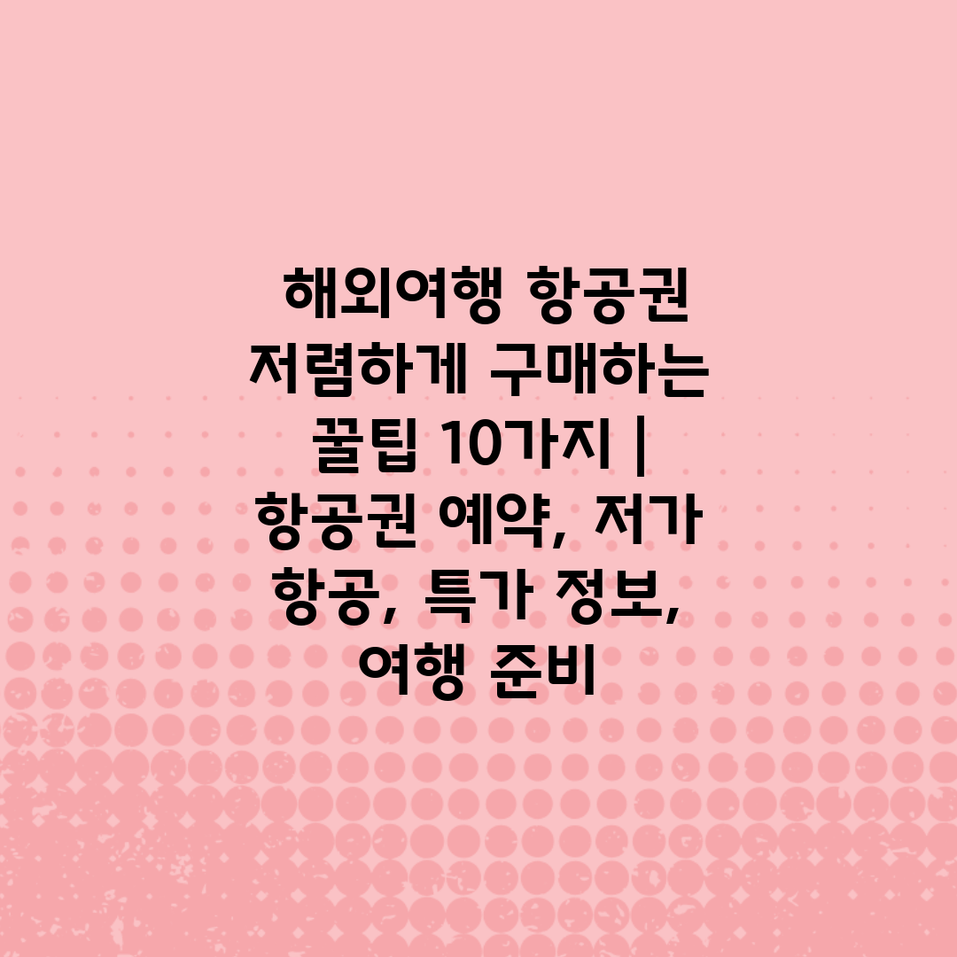  해외여행 항공권 저렴하게 구매하는 꿀팁 10가지  항