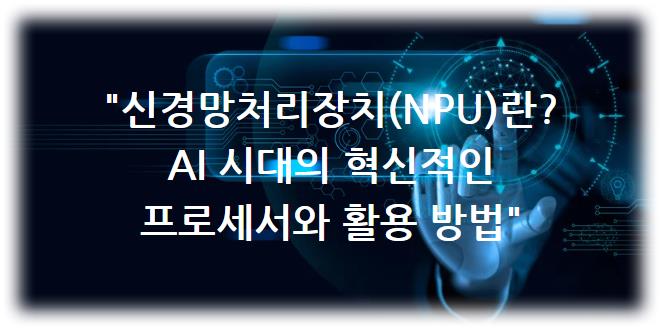 신경망처리장치(NPU)란? AI 시대의 혁신적인 프로세서와 활용 방법