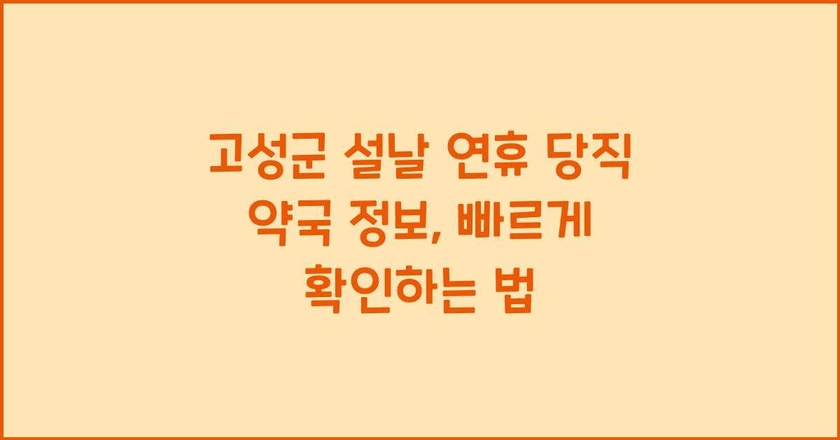 고성군 설날 연휴 당직 약국 정보, 빠르게 찾는 방법