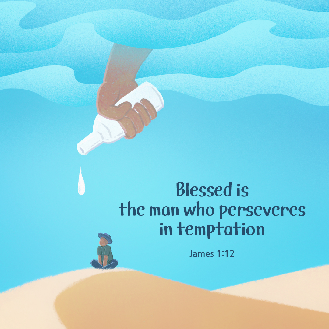 Blessed is the man who perseveres in temptation. (James 1:12)