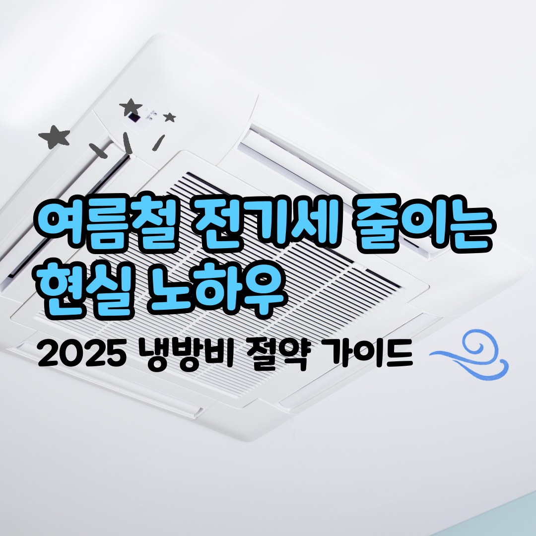 여름철 전기세 줄이는 현실 노하우 – 2025 냉방비 절약 가이드