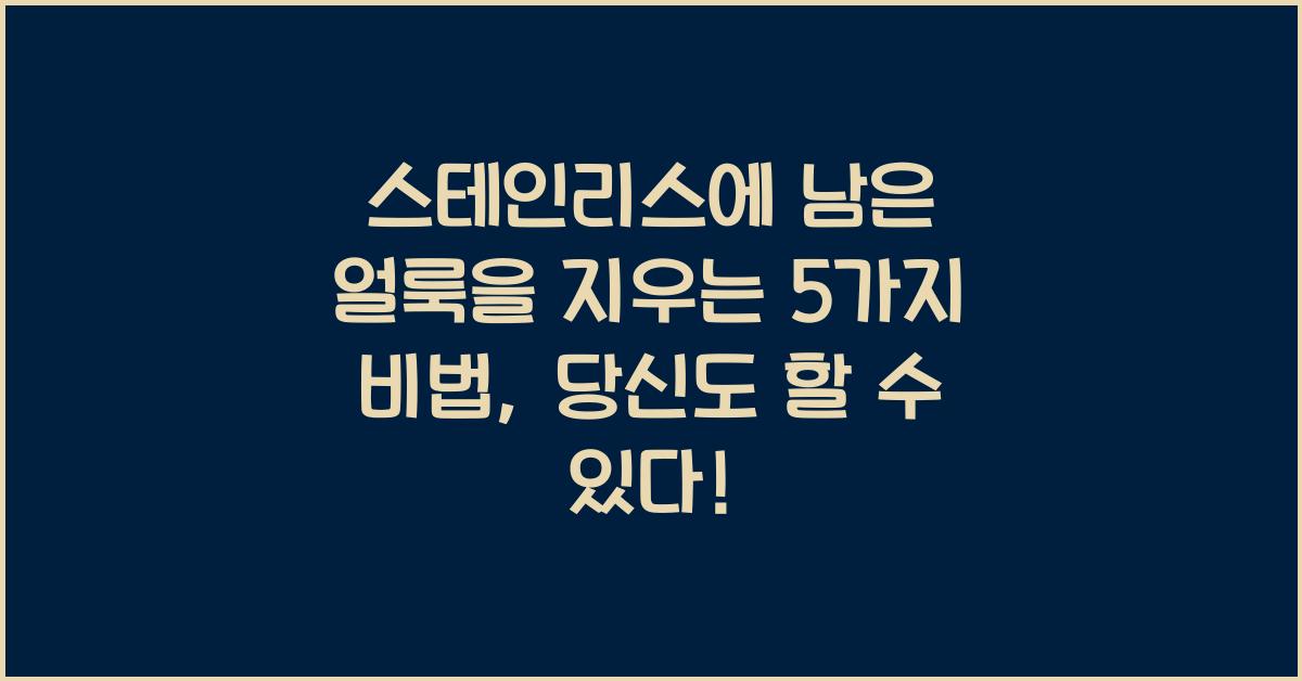 스테인리스에 남은 얼룩을 지우는 5가지 비법