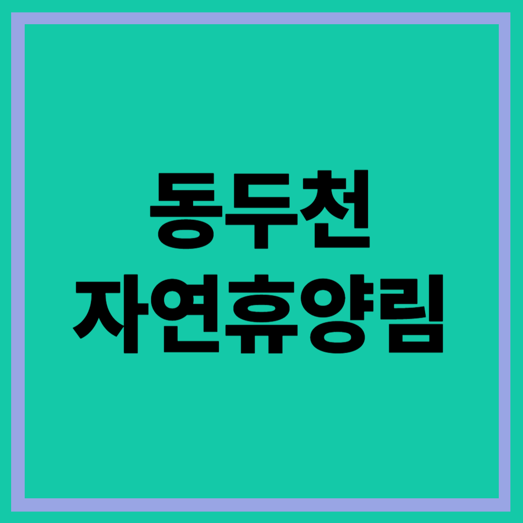 동두천 자연 휴양림 예약 꿀팁 총정리 – 숲나들e로 똑똑하게 즐기기