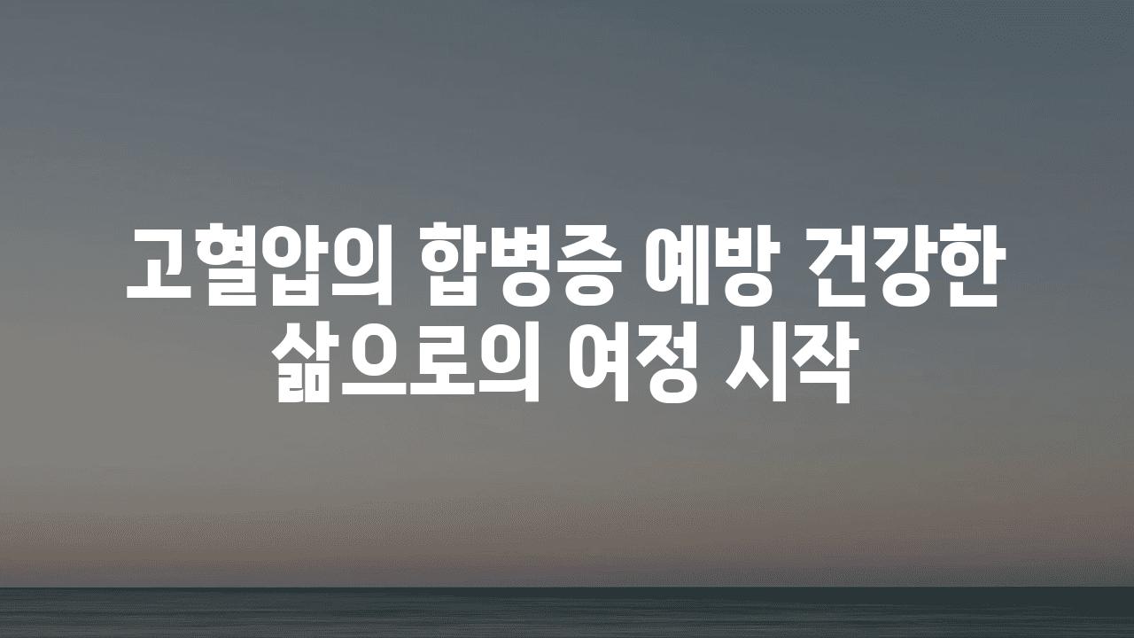 고혈압의 합병증 예방 건강한 삶으로의 여정 시작