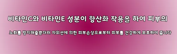  비타민C와 비타민E 성분이 항산화 작용을 하여 피부의 노화를 방지해줄뿐더러 자외선에 의한 피부손상으로부터 피부를 건강하게 보호하여 줍니다