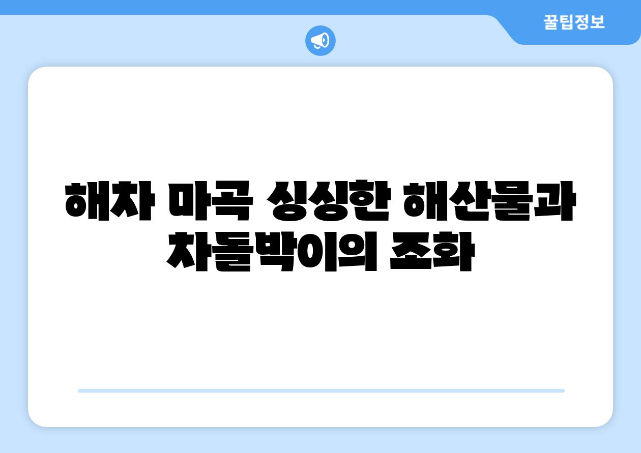 해차 마곡 싱싱한 해산물과 차돌박이의 조화